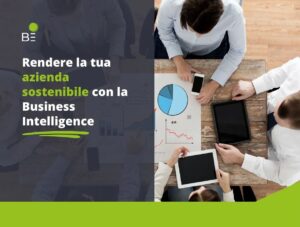 Scopri di più sull'articolo Gestire un’azienda in modo sostenibile: i vantaggi della Business Intelligence